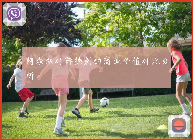 阿森纳对阵热刺的商业价值对比分析