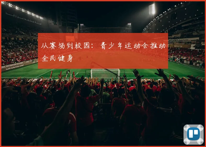 从赛场到校园：青少年运动会推动全民健身