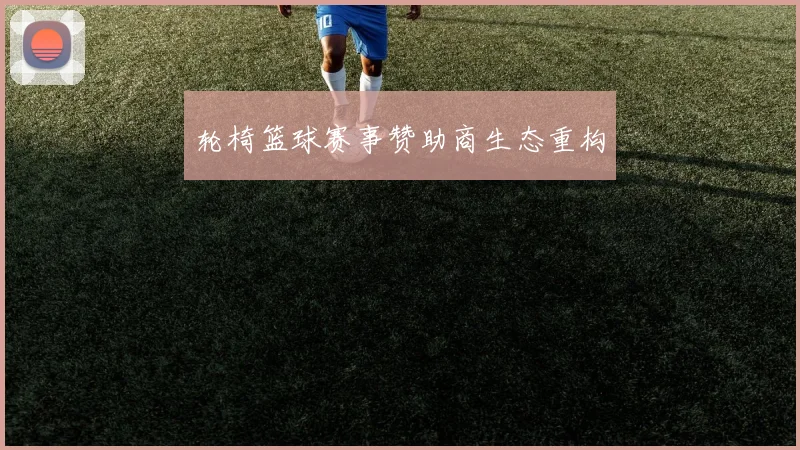 轮椅篮球赛事赞助商生态重构
