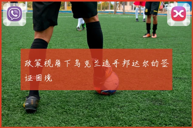 政策视角下乌克兰选手邦达尔的签证困境