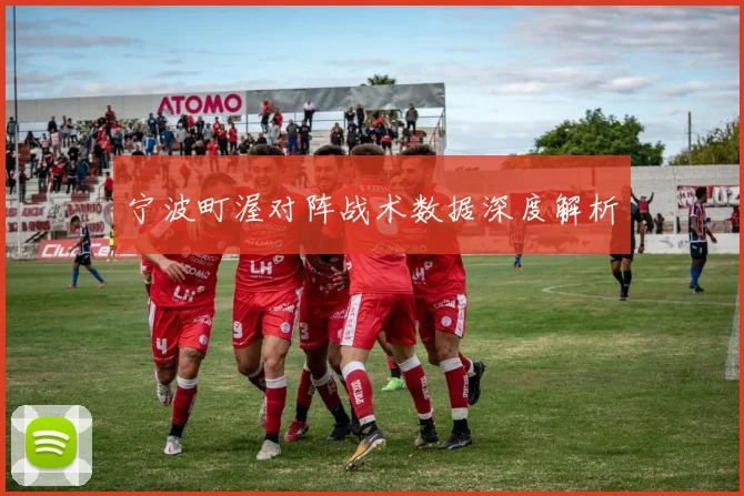 宁波町渥对阵战术数据深度解析