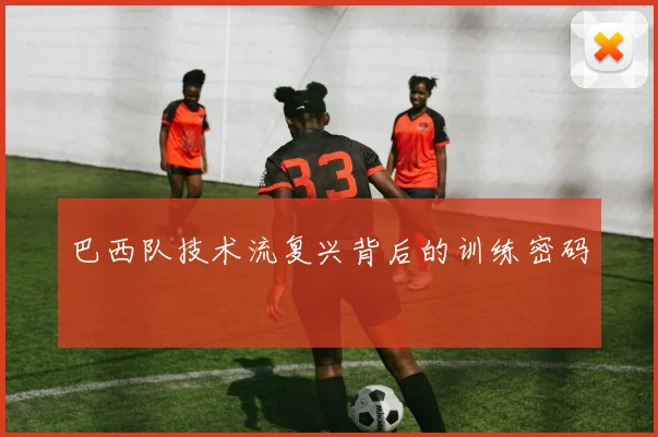 巴西队技术流复兴背后的训练密码