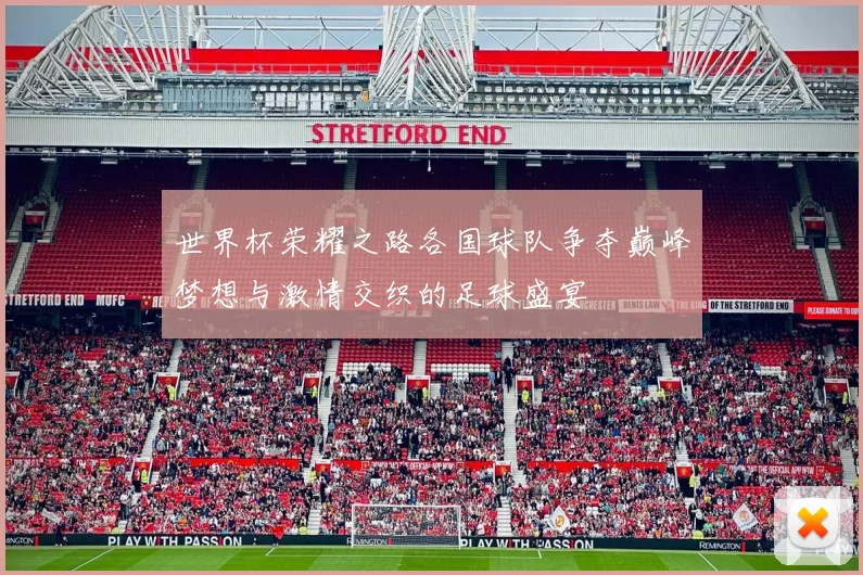 世界杯荣耀之路各国球队争夺巅峰梦想与激情交织的足球盛宴